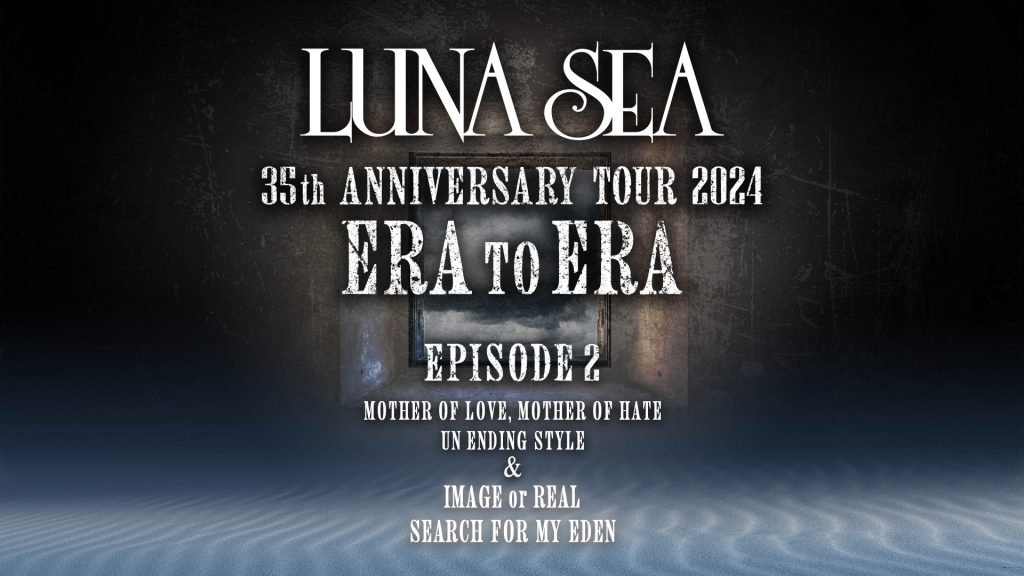 LUNA SEA 35th ANNIVERSARY TOUR 2024 ERA TO ERA -EPISODE 2-